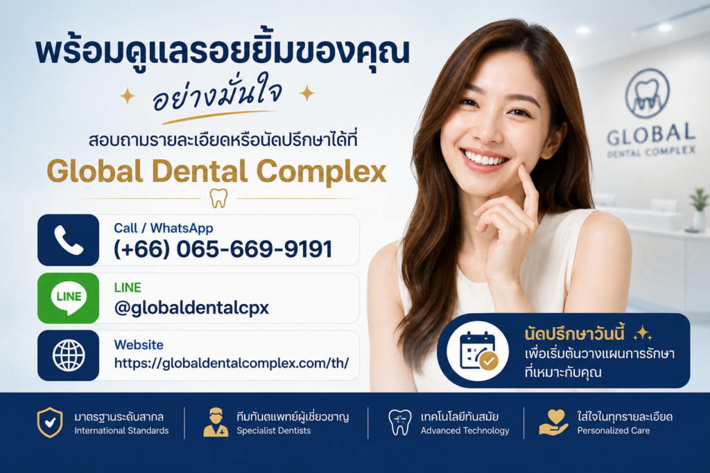 พร้อมดูแลรอยยิ้มของคุณอย่างมั่นใจ สอบถามรายละเอียดหรือนัดปรึกษากับทันตแพทย์ ที่ Global Dental Complex ได้เลย 📞 Call / WhatsApp: (+66) 065-669-9191 💬 LINE: @globaldentalcpx 🌐 Website: globaldentalcomplex.com/th